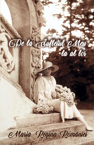 MARIA Regina Romaniei - De la sufletul meu la al lor. Scrieri din razboi 1917