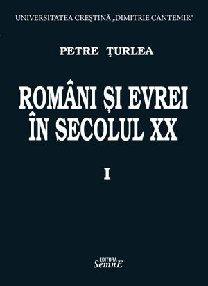 Petre Turlea -Romani si evrei in secolul XX. Volumul 1